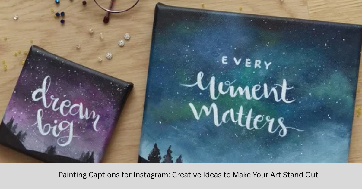 Painting Captions for Instagram: Creative Ideas to Make Your Art Stand Out
