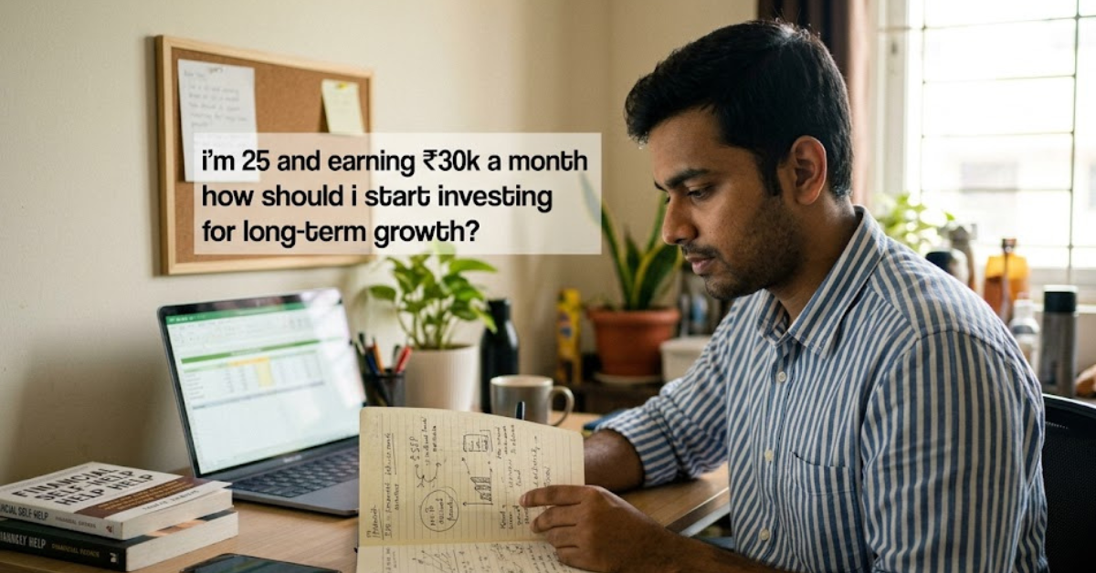 I’m 25 and Earning ₹30k a Month: How Should I Start Investing for Long-Term Growth?
